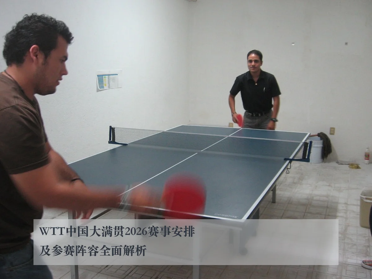 WTT中国大满贯2026赛事安排及参赛阵容全面解析